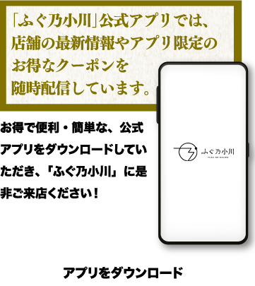 ふぐ乃小川公式アプリでは、店舗の最新情報やアプリ限定のオトクなクーポンを随時配信しています